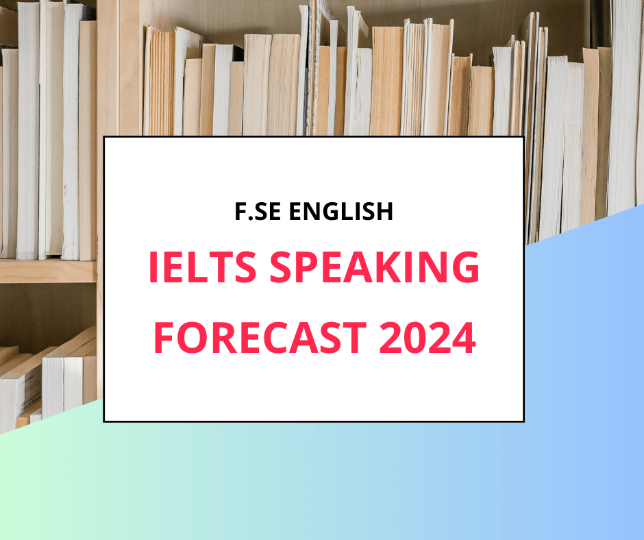 Bộ đề dự đoán IELTS Speaking quý 3 (T9 – 12/2024) | 3&nbsp;Parts